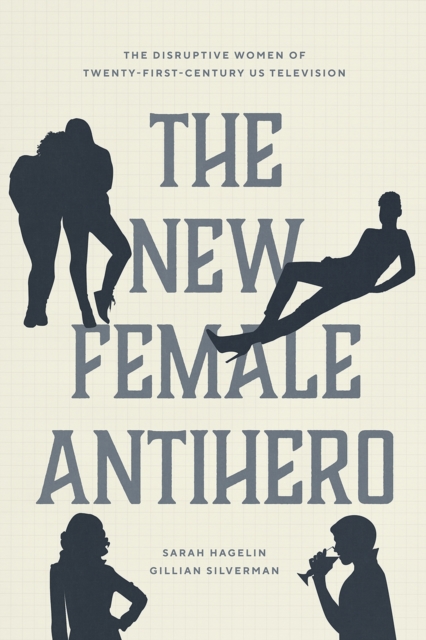 The New Female Antihero : The Disruptive Women of Twenty-First-Century Us Television, Paperback / softback Book