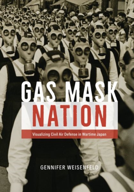 Gas Mask Nation : Visualizing Civil Air Defense in Wartime Japan, Hardback Book