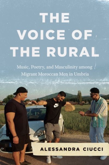 The Voice of the Rural : Music, Poetry, and Masculinity among Migrant Moroccan Men in Umbria, Hardback Book