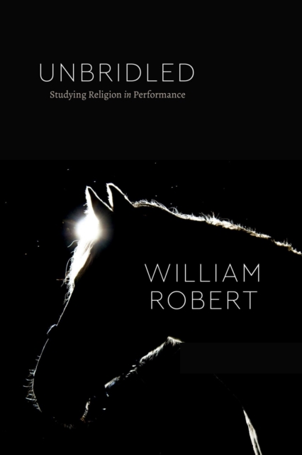 Unbridled : Studying Religion in Performance, Paperback / softback Book