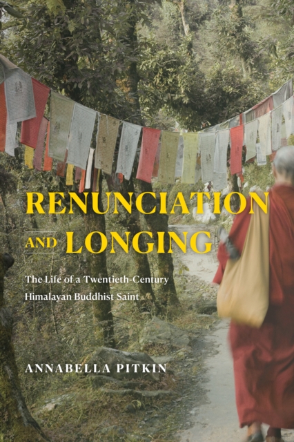 Renunciation and Longing : The Life of a Twentieth-Century Himalayan Buddhist Saint, EPUB eBook
