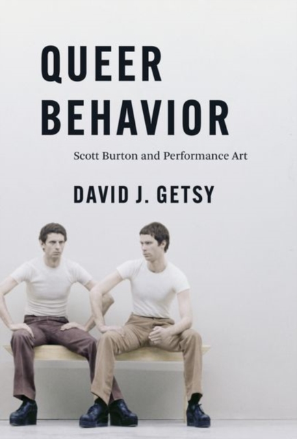 Queer Behavior : Scott Burton and Performance Art, Hardback Book