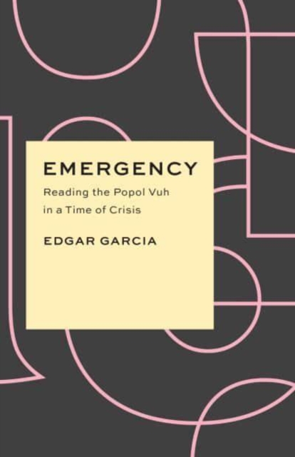 Emergency : Reading the Popol Vuh in a Time of Crisis, Hardback Book