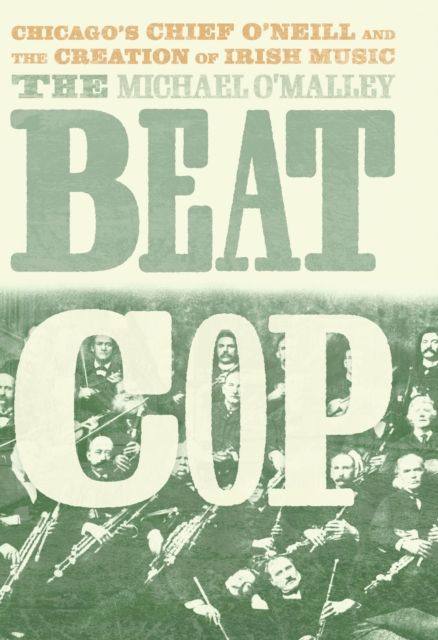 The Beat Cop : Chicago's Chief O'Neill and the Creation of Irish Music, EPUB eBook