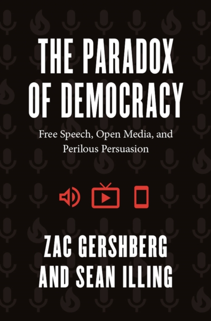 The Paradox of Democracy : Free Speech, Open Media, and Perilous Persuasion, EPUB eBook