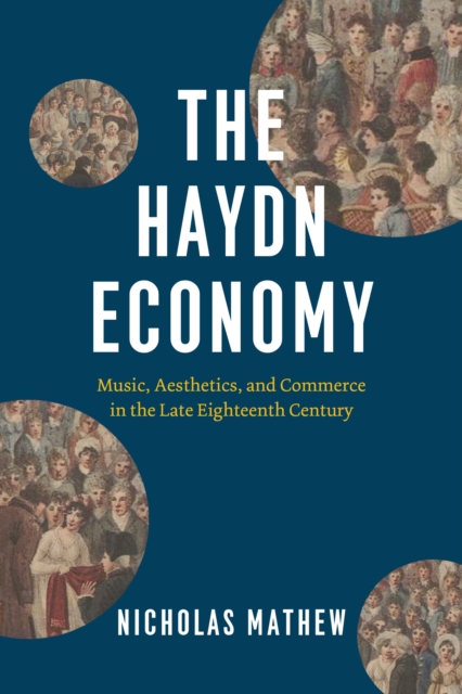 The Haydn Economy : Music, Aesthetics, and Commerce in the Late Eighteenth Century, EPUB eBook