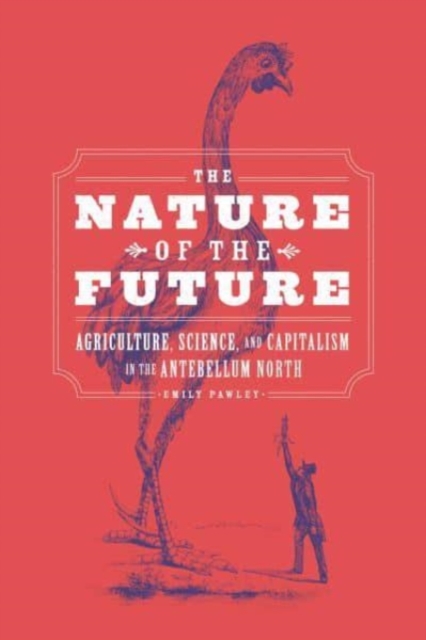 The Nature of the Future : Agriculture, Science, and Capitalism in the Antebellum North, Paperback / softback Book