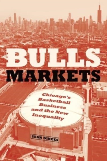 Bulls Markets : Chicago's Basketball Business and the New Inequality, Paperback / softback Book