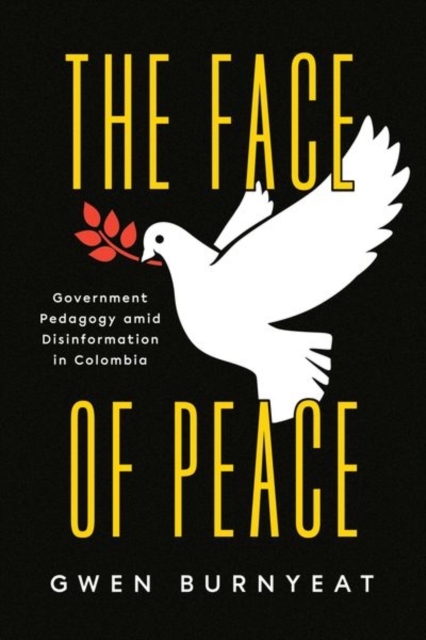 The Face of Peace : Government Pedagogy amid Disinformation in Colombia, Hardback Book