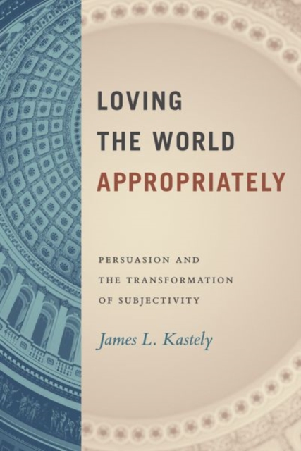 Loving the World Appropriately : Persuasion and the Transformation of Subjectivity, Hardback Book