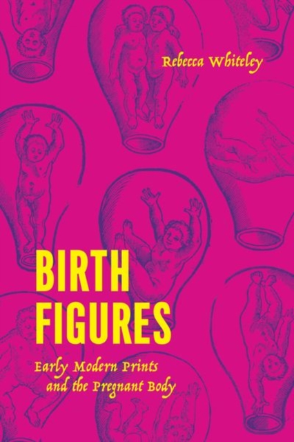 Birth Figures : Early Modern Prints and the Pregnant Body, Hardback Book