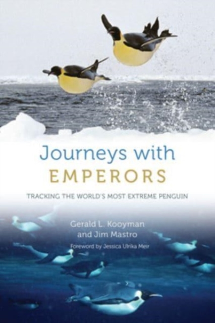 Journeys with Emperors : Tracking the World's Most Extreme Penguin, Hardback Book