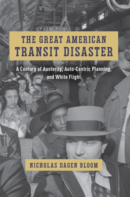 The Great American Transit Disaster : A Century of Austerity, Auto-Centric Planning, and White Flight, EPUB eBook