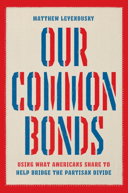 Our Common Bonds : Using What Americans Share to Help Bridge the Partisan Divide, EPUB eBook