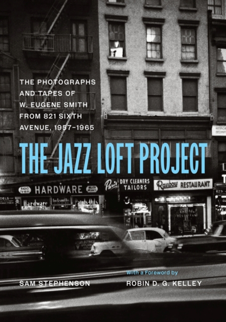The Jazz Loft Project : Photographs and Tapes of W. Eugene Smith from 821 Sixth Avenue, 1957-1965, Hardback Book