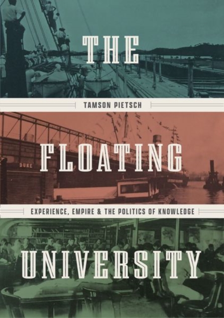 The Floating University : Experience, Empire, and the Politics of Knowledge, Hardback Book