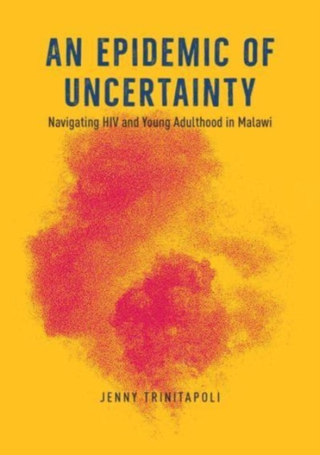 An Epidemic of Uncertainty : Navigating HIV and Young Adulthood in Malawi, Paperback / softback Book