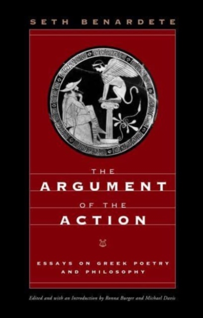 The Argument of the Action : Essays on Greek Poetry and Philosophy, Paperback / softback Book