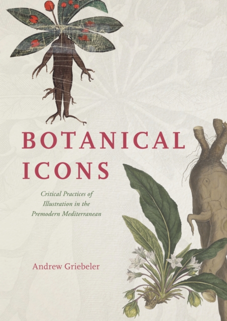 Botanical Icons : Critical Practices of Illustration in the Premodern Mediterranean, EPUB eBook