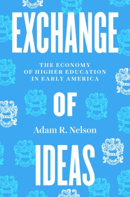 Exchange of Ideas : The Economy of Higher Education in Early America, Hardback Book