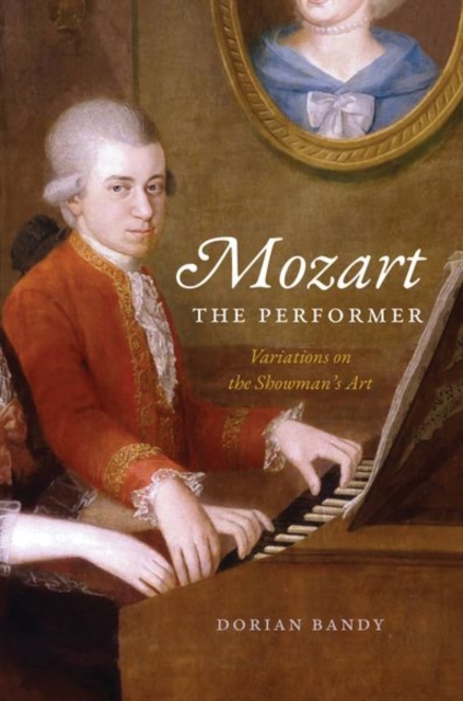 Mozart the Performer : Variations on the Showman's Art, Hardback Book