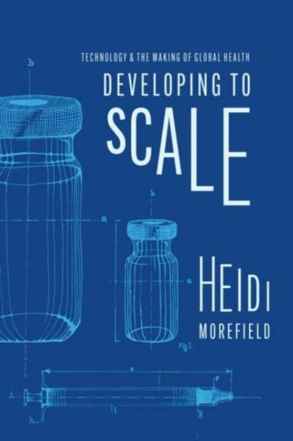Developing to Scale : Technology and the Making of Global Health, Paperback / softback Book
