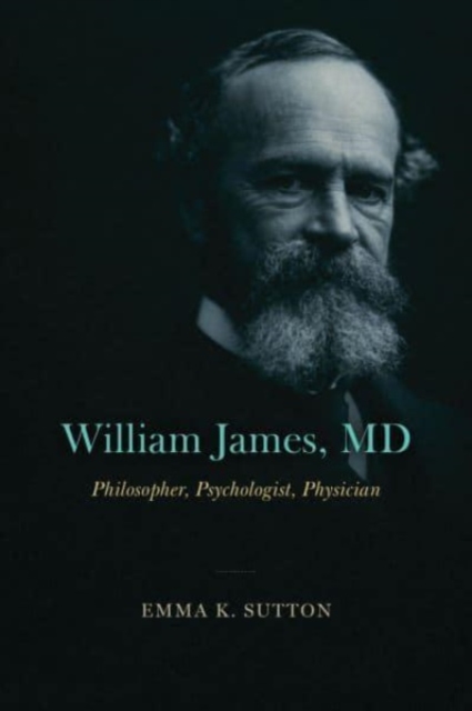 William James, MD : Philosopher, Psychologist, Physician, Paperback / softback Book