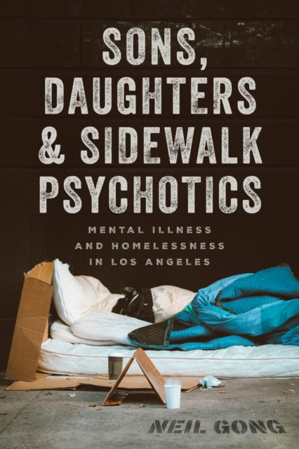 Sons, Daughters, and Sidewalk Psychotics : Mental Illness and Homelessness in Los Angeles, EPUB eBook