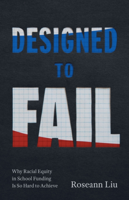 Designed to Fail : Why Racial Equity in School Funding Is So Hard to Achieve, EPUB eBook