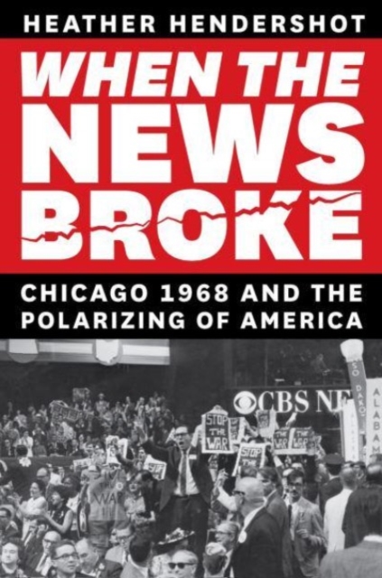 When the News Broke : Chicago 1968 and the Polarizing of America, Paperback / softback Book