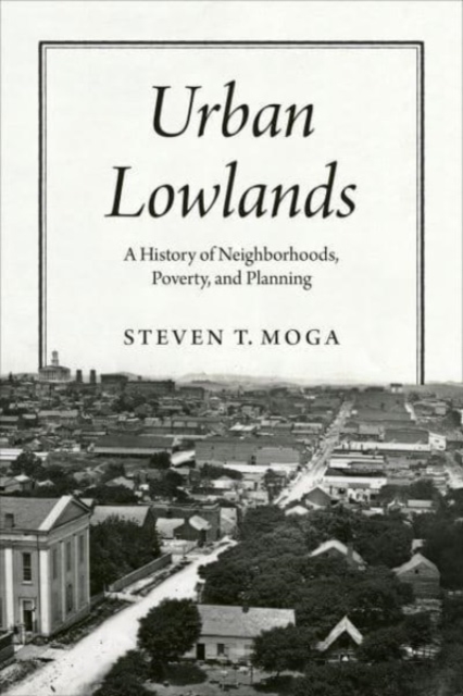 Urban Lowlands : A History of Neighborhoods, Poverty, and Planning, Paperback / softback Book
