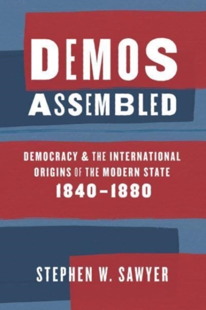 Demos Assembled : Democracy and the International Origins of the Modern State, 1840-1880, Paperback / softback Book