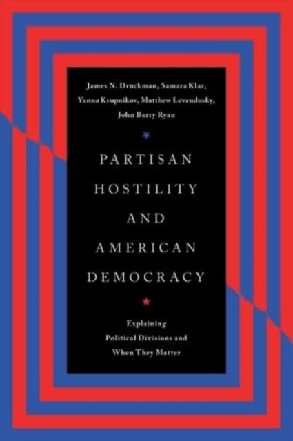 Partisan Hostility and American Democracy : Explaining Political Divisions and When They Matter, Hardback Book