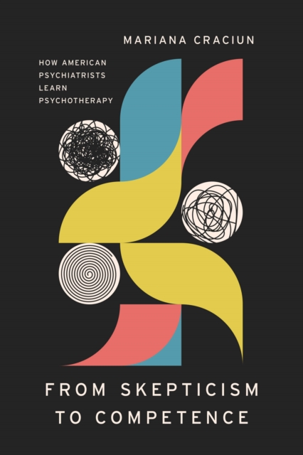 From Skepticism to Competence : How American Psychiatrists Learn Psychotherapy, Paperback / softback Book