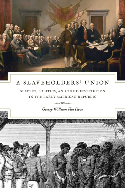 A Slaveholders' Union : Slavery, Politics, and the Constitution in the Early American Republic, PDF eBook