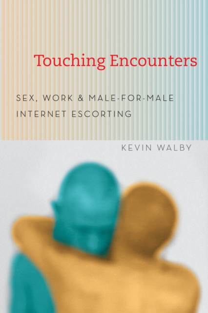 Touching Encounters : Sex, Work, and Male-for-Male Internet Escorting, EPUB eBook