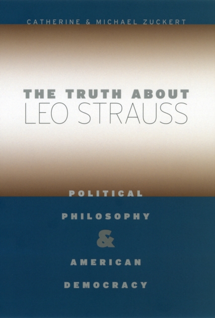 The Truth about Leo Strauss : Political Philosophy and American Democracy, PDF eBook