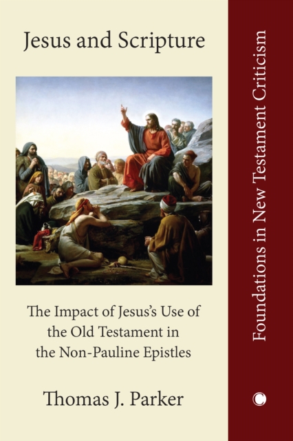 Jesus and Scripture : The Impact of Jesus's Use of the Old Testament in the Non-Pauline Epistles, PDF eBook