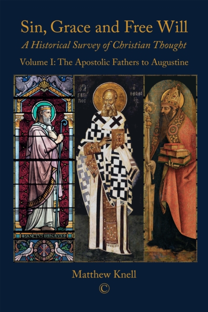 Sin, Grace and Free Will : A Historical Survey of Christian Thought (Volume 1): The Apostolic Fathers to Augustine, PDF eBook