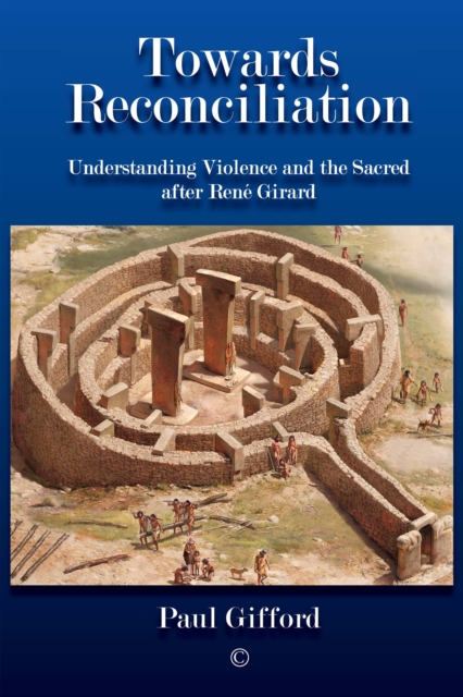 Towards Reconciliation : Understanding Violence and the sacred after Rene Girard, PDF eBook
