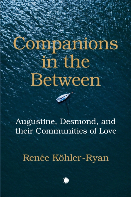 Companions in the Between : Augustine, Desmond, and their Communities of Love, PDF eBook