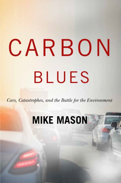 Carbon Blues : Cars Catastrophes and the Battle for the Environment, PDF eBook
