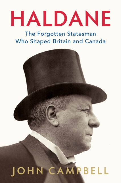 Haldane : The Forgotten Statesman Who Shaped Britain and Canada, PDF eBook