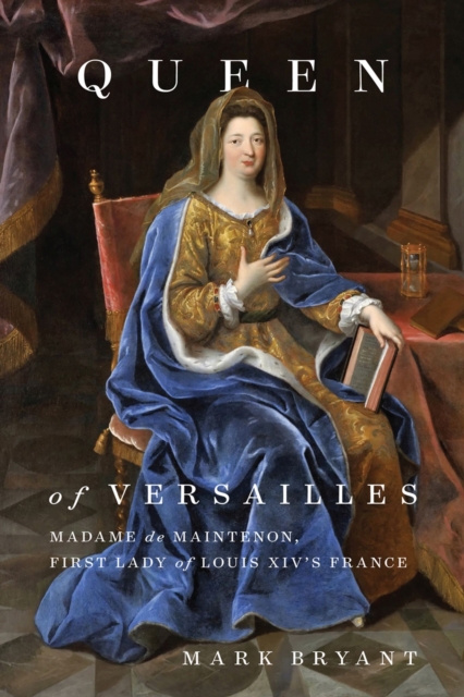 Queen of Versailles : Madame de Maintenon, First Lady of Louis XIV's France, Hardback Book
