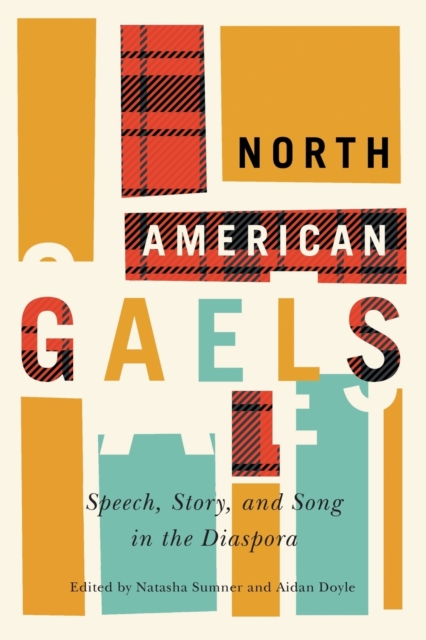 North American Gaels : Speech, Story, and Song in the Diaspora, Paperback / softback Book