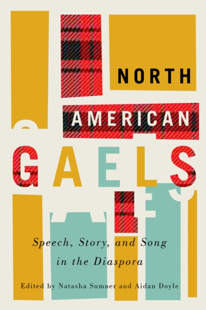 North American Gaels : Speech, Story, and Song in the Diaspora, Paperback / softback Book