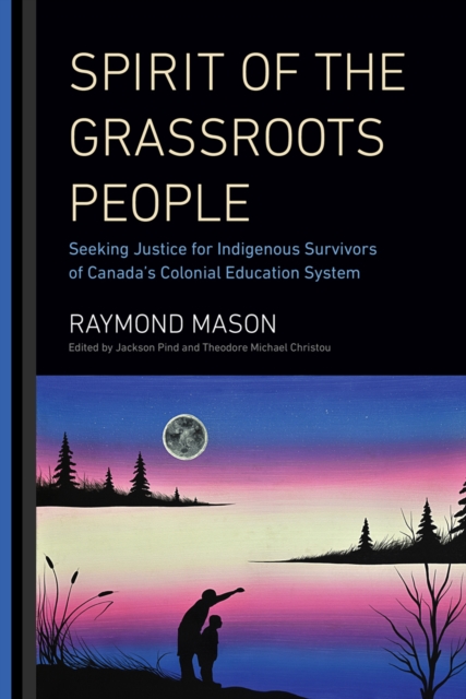 Spirit of the Grassroots People : Seeking Justice for Indigenous Survivors of Canada's Colonial Education System, EPUB eBook