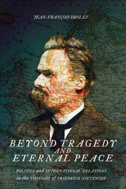 Beyond Tragedy and Eternal Peace : Politics and International Relations in the Thought of Friedrich Nietzsche, PDF eBook