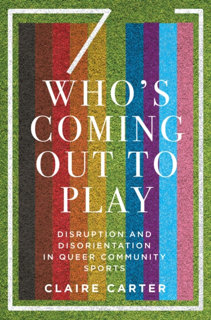 Who's Coming Out to Play : Disruption and Disorientation in Queer Community Sports, EPUB eBook