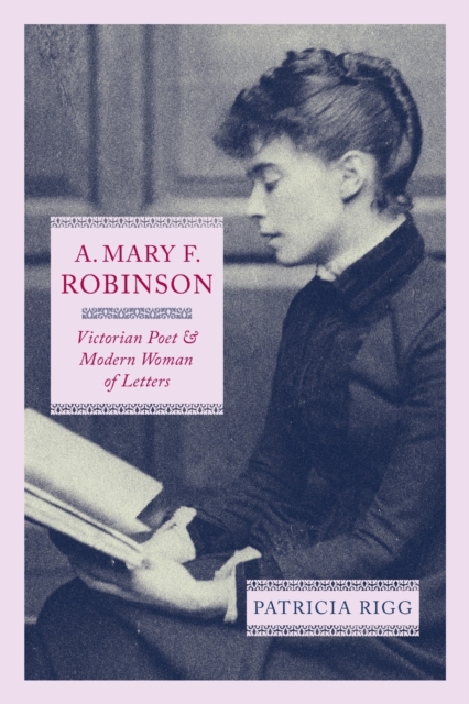 A. Mary F. Robinson : Victorian Poet and Modern Woman of Letters, Paperback / softback Book
